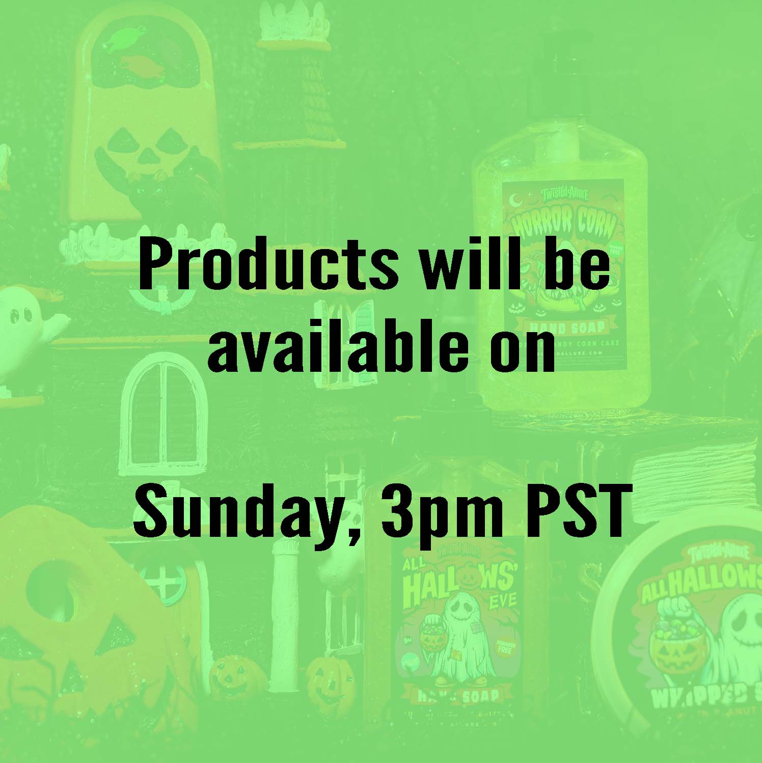 Products Available Sunday at 3pm PST
