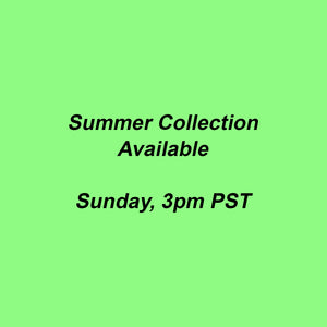 Summer Collection Available Sunday, July 17 at 3pm PST
